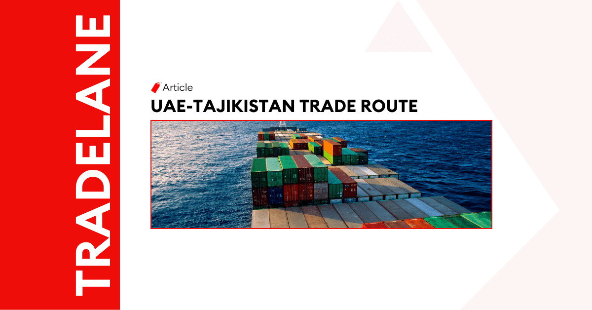 Navigating the UAE-Tajikistan Trade Route – A Complete Guide