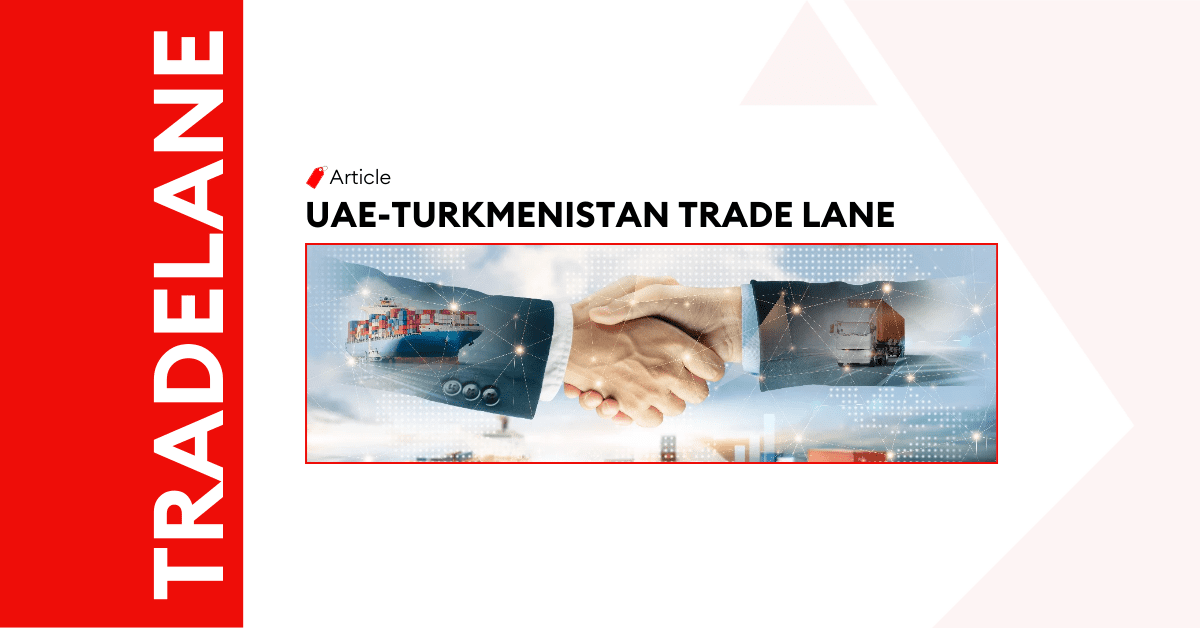 Essential Insights into the UAE-Turkmenistan Trade Lane